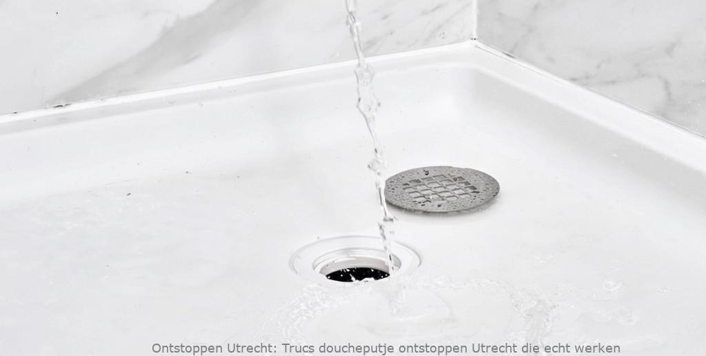 Trucs doucheputje ontstoppen Utrecht die echt werken